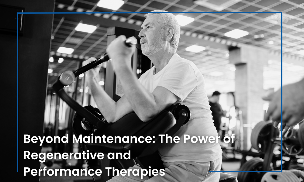 Beyond Maintenance: The Power of Regenerative and Performance Therapies