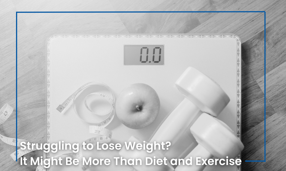 Struggling to Lose Weight? It Might Be More Than Diet and Exercise