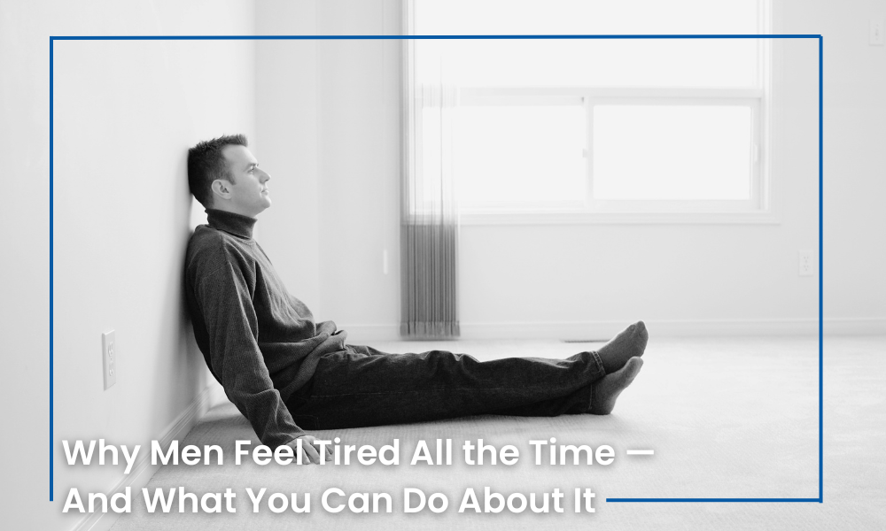 Why Men Feel Tired All the Time — And What You Can Do About It