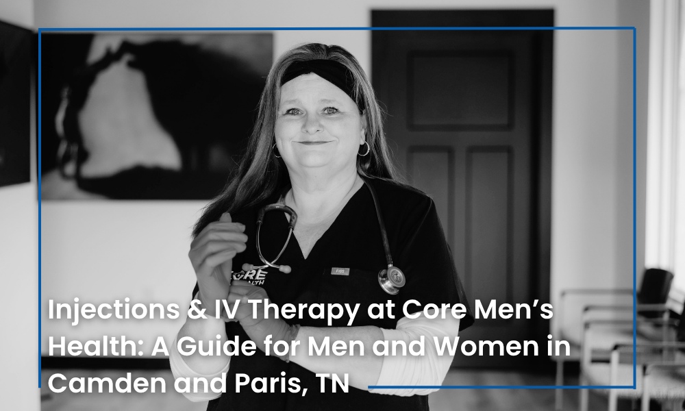 Injections & IV Therapy at Core Men’s Health: A Guide for Men and Women in Camden and Paris, TN