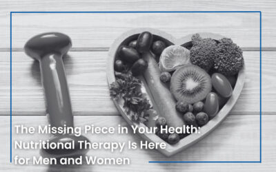 The Missing Piece in Your Health: Nutritional Therapy Is Here for Men and Women