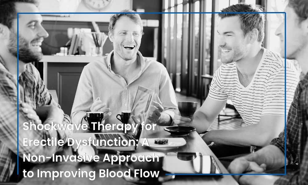 Shockwave Therapy for Erectile Dysfunction: A Non-Invasive Approach to Improving Blood Flow